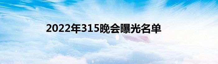2022年315晚會(huì)曝光名單