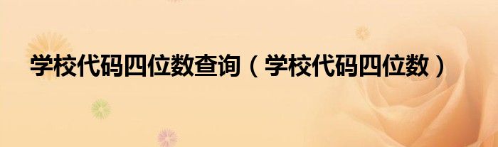 學(xué)校代碼四位數(shù)查詢（學(xué)校代碼四位數(shù)）