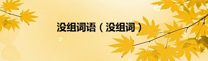 沒(méi)組詞語(yǔ)（沒(méi)組詞）