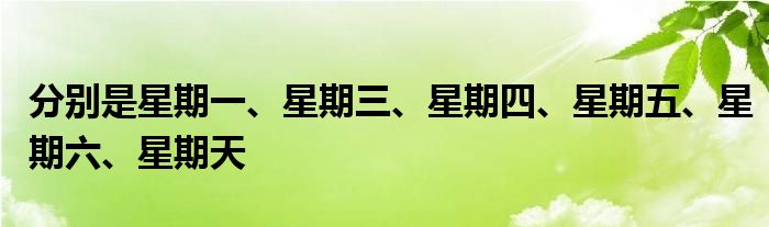 分別是星期一、星期三、星期四、星期五、星期六、星期天