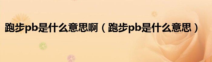 跑步pb是什么意思啊（跑步pb是什么意思）