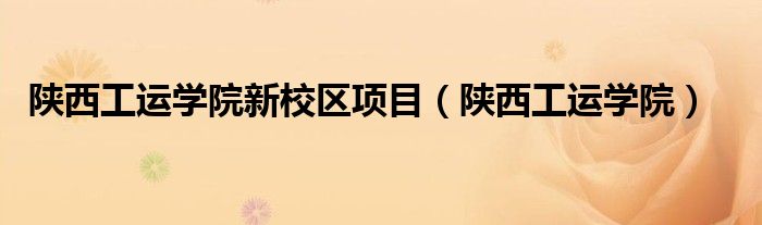 陜西工運學(xué)院新校區(qū)項目（陜西工運學(xué)院）