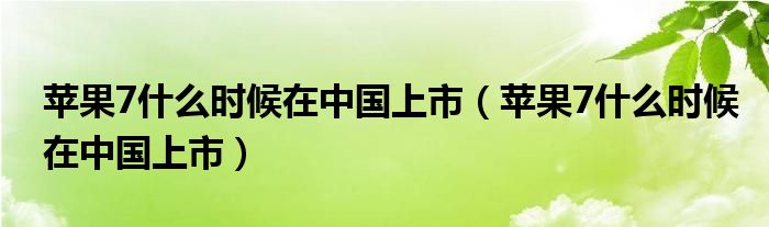 蘋果7什么時候在中國上市（蘋果7什么時候在中國上市）