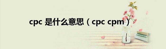 cpc 是什么意思(cpc cpm)