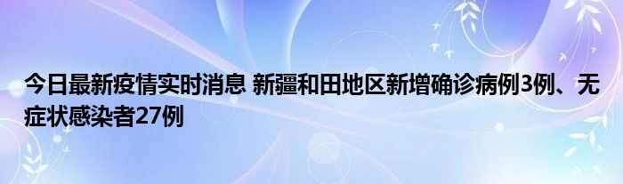 今日最新疫情實(shí)時(shí)消息 新疆和田地區(qū)新增確診病例3例、無癥狀感染者27例