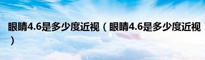眼睛4.6是多少度近視（眼睛4.6是多少度近視）