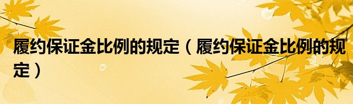 履約保證金比例的規(guī)定（履約保證金比例的規(guī)定）
