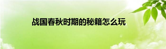 戰(zhàn)國春秋時期的秘籍怎么玩