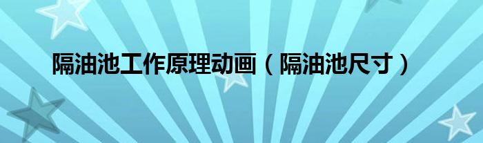 隔油池工作原理動(dòng)畫(huà)（隔油池尺寸）