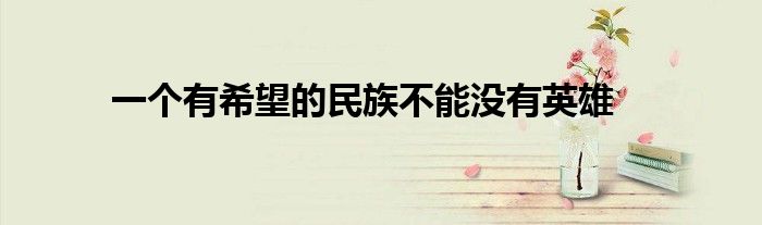 一個(gè)有希望的民族不能沒有英雄