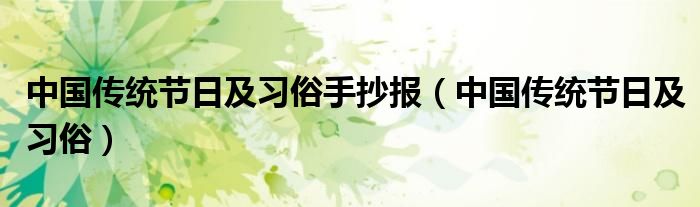 中國傳統(tǒng)節(jié)日及習(xí)俗手抄報（中國傳統(tǒng)節(jié)日及習(xí)俗）