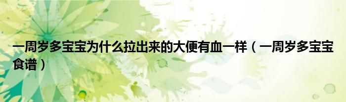 一周歲多寶寶為什么拉出來(lái)的大便有血一樣（一周歲多寶寶食譜）