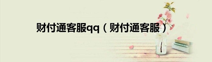 財付通客服qq（財付通客服）