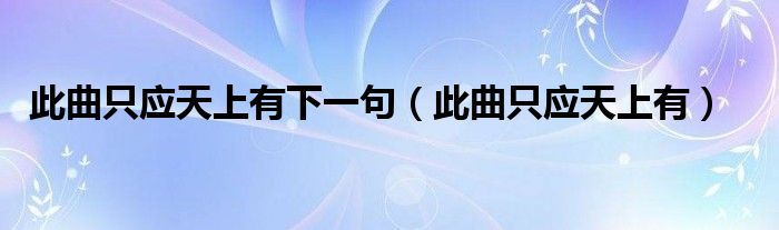 此曲只應天上有下一句（此曲只應天上有）