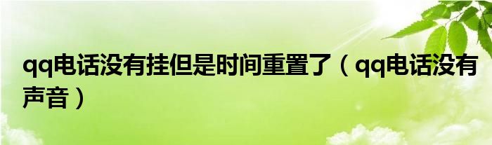 qq電話沒有掛但是時(shí)間重置了（qq電話沒有聲音）