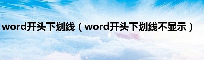 word開(kāi)頭下劃線（word開(kāi)頭下劃線不顯示）
