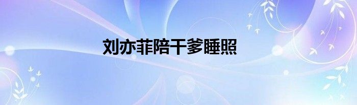 劉亦菲陪干爹睡照