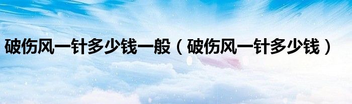 破傷風一針多少錢一般（破傷風一針多少錢）