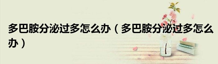 多巴胺分泌過多怎么辦(多巴胺分泌過多怎么辦)