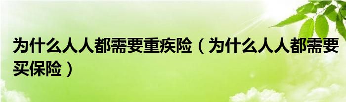 為什么人人都需要重疾險（為什么人人都需要買保險）