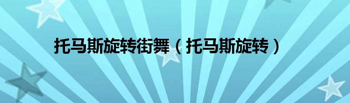 托馬斯旋轉街舞（托馬斯旋轉）