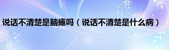 說(shuō)話(huà)不清楚是腦癱嗎（說(shuō)話(huà)不清楚是什么?。?class='thumb lazy' /></a>
		    <header>
		<h2><a  href=