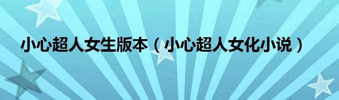 小心超人女生版本（小心超人女化小說）