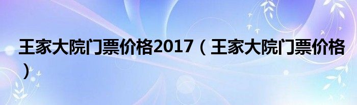 王家大院門票價格2017（王家大院門票價格）