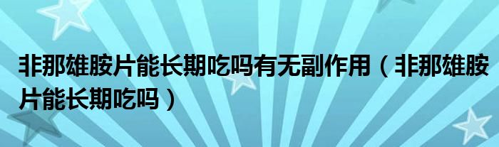非那雄胺片能長(zhǎng)期吃嗎有無(wú)副作用（非那雄胺片能長(zhǎng)期吃嗎）