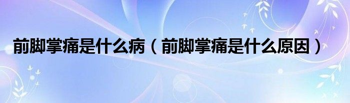 前腳掌痛是什么?。ㄇ澳_掌痛是什么原因）