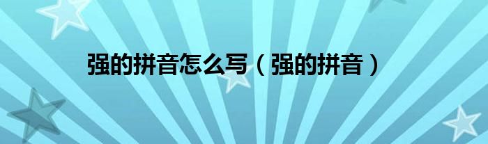 強(qiáng)的拼音怎么寫(xiě)（強(qiáng)的拼音）