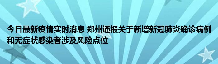今日最新疫情實時消息 鄭州通報關于新增新冠肺炎確診病例和無癥狀感染者涉及風險點位