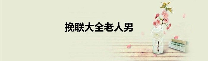 挽聯(lián)大全老人男