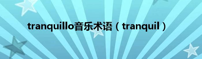 tranquillo音樂(lè)術(shù)語(yǔ)（tranquil）