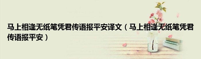 馬上相逢無紙筆憑君傳語報平安譯文（馬上相逢無紙筆憑君傳語報平安）
