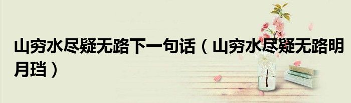 山窮水盡疑無路下一句話（山窮水盡疑無路明月珰）