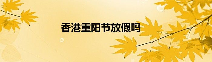 香港重陽節(jié)放假嗎