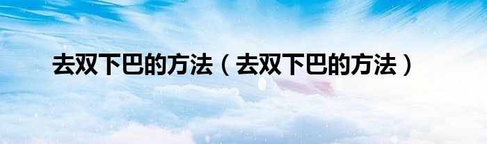 去雙下巴的方法(去雙下巴的方法)