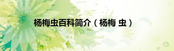 楊梅蟲(chóng)百科簡(jiǎn)介(楊梅 蟲(chóng))