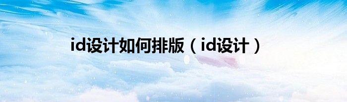 id設(shè)計(jì)如何排版（id設(shè)計(jì)）