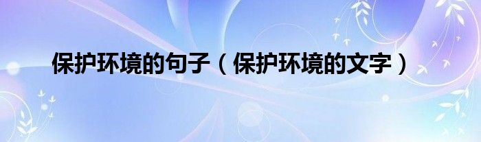 保護環(huán)境的句子（保護環(huán)境的文字）