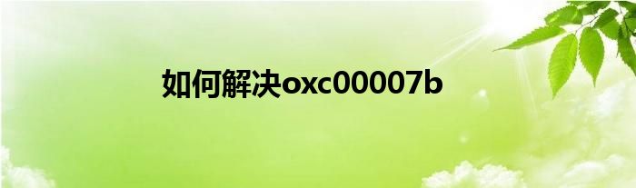 如何解決oxc00007b