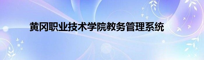 黃岡職業(yè)技術(shù)學(xué)院教務(wù)管理系統(tǒng)