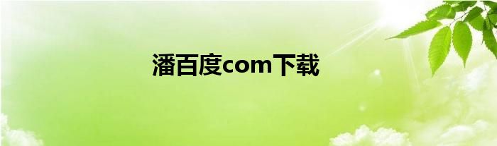 潘百度com下載