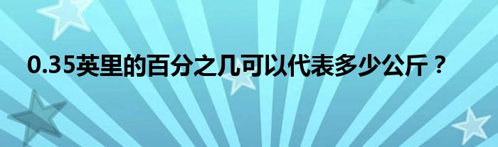 0.35英里的百分之幾可以代表多少公斤？