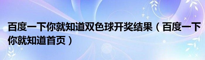 百度一下你就知道雙色球開獎結(jié)果（百度一下你就知道首頁）