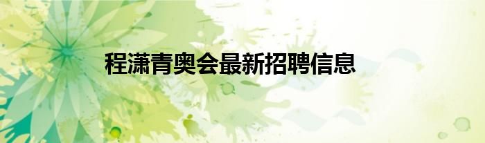 程瀟青奧會最新招聘信息