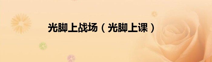 光腳上戰(zhàn)場（光腳上課）