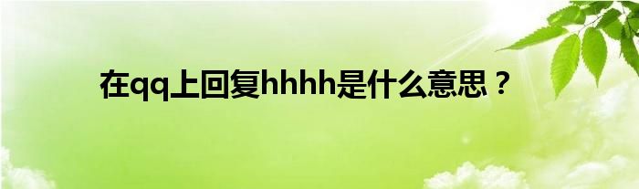 在qq上回復hhhh是什么意思？