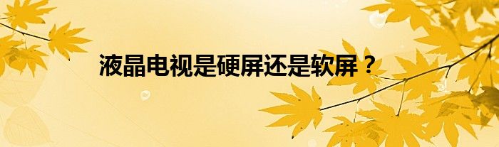 液晶電視是硬屏還是軟屏？